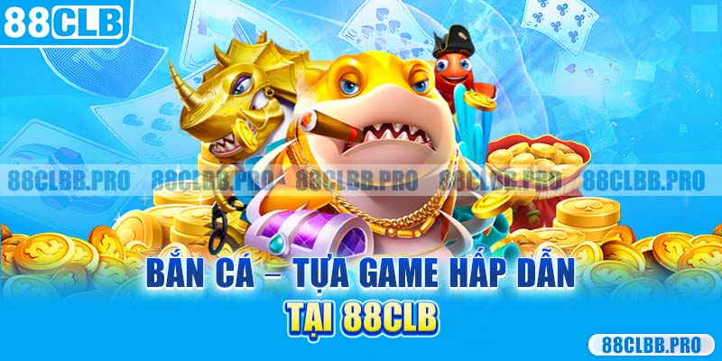 Bắn cá - tựa game hấp dẫn tại 88CLB