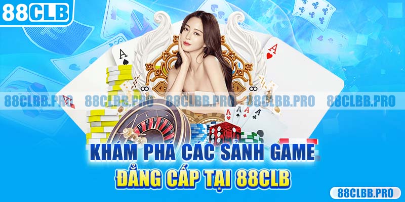 Khám phá các sảnh game đẳng cấp tại 88CLB