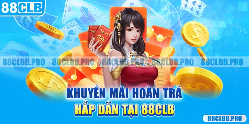 Hoàn trả hấp dẫn tại 88CLB